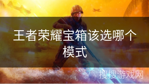 王者荣耀宝箱该选哪个模式