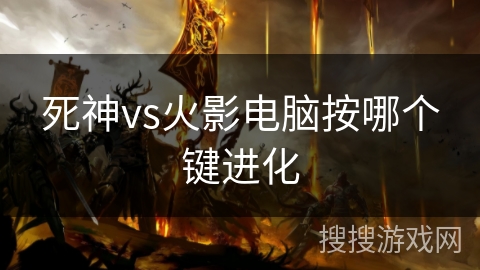 死神vs火影电脑按哪个键进化