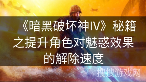 《暗黑破坏神IV》秘籍之提升角色对魅惑效果的解除速度