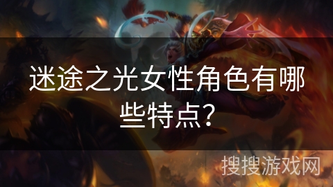 迷途之光女性角色有哪些特点？