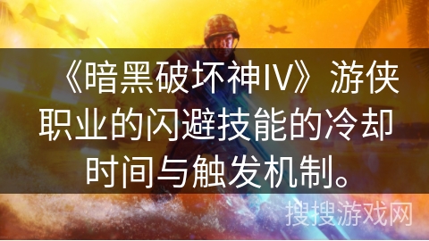 《暗黑破坏神IV》游侠职业的闪避技能的冷却时间与触发机制。