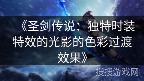 《圣剑传说:独特时装特效的光影的色彩过渡效果》 《圣剑传说:独特时装特效的光影的色彩过渡效果》