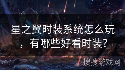 星之翼时装系统怎么玩，有哪些好看时装？