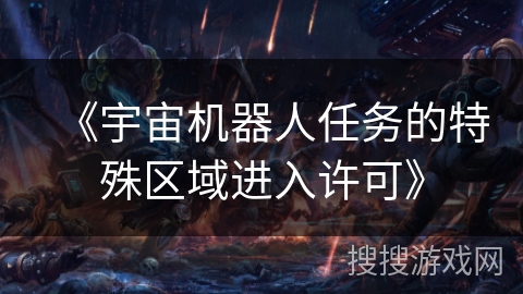 《宇宙机器人任务的特殊区域进入许可》