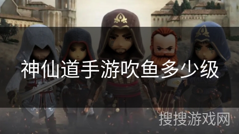 神仙道手游吹鱼多少级