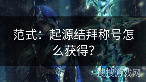 范式：起源结拜称号怎么获得？