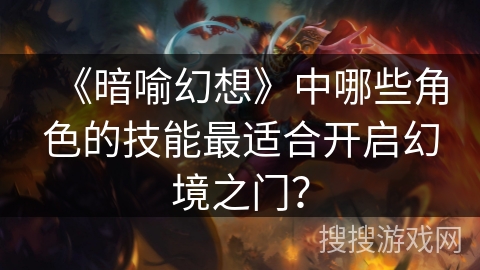 《暗喻幻想》中哪些角色的技能最适合开启幻境之门？