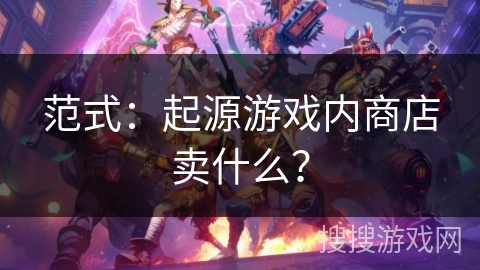 范式：起源游戏内商店卖什么？