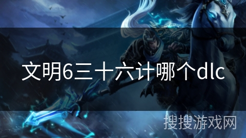 文明6三十六计哪个dlc