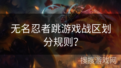无名忍者跳游戏战区划分规则？