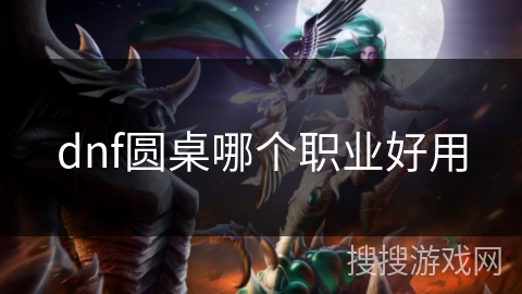 dnf圆桌哪个职业好用