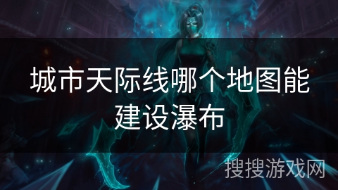 城市天际线哪个地图能建设瀑布