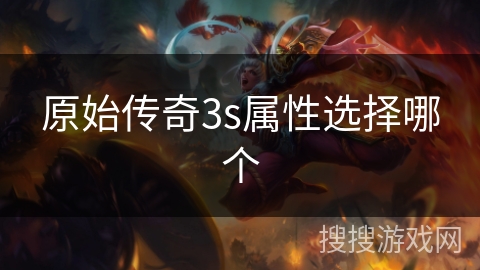 原始传奇3s属性选择哪个
