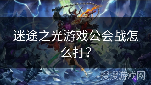 迷途之光游戏公会战怎么打？
