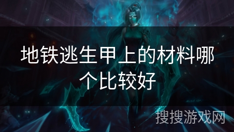 地铁逃生甲上的材料哪个比较好