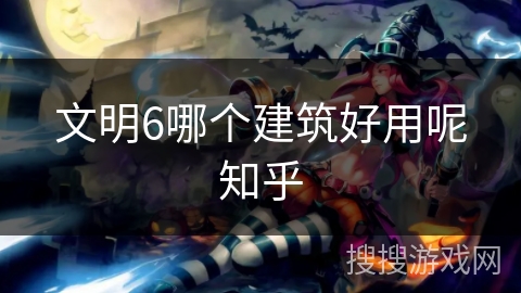 文明6哪个建筑好用呢知乎