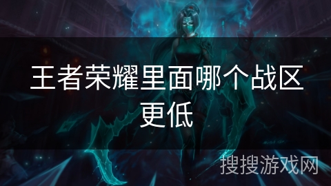 王者荣耀里面哪个战区更低