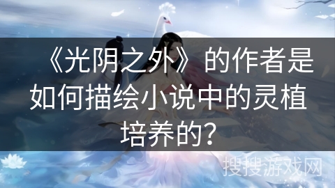 《光阴之外》的作者是如何描绘小说中的灵植培养的？