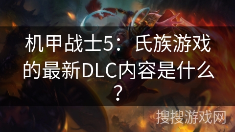 机甲战士5：氏族游戏的最新DLC内容是什么？