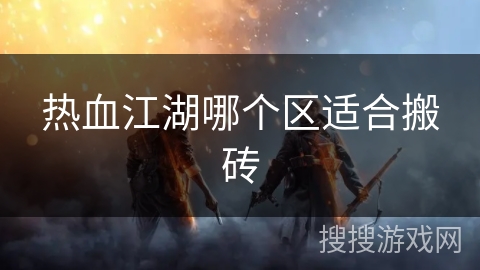 热血江湖哪个区适合搬砖