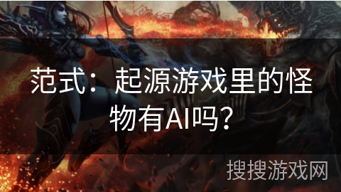 范式:起源游戏里的怪物有AI吗? 范式:起源游戏里的怪物有AI吗?