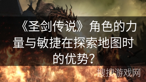 《圣剑传说》角色的力量与敏捷在探索地图时的优势？