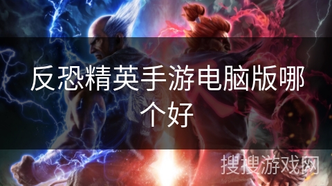 反恐精英手游电脑版哪个好