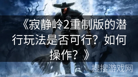 《寂静岭2重制版的潜行玩法是否可行？如何操作？》