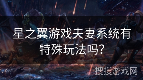 星之翼游戏夫妻系统有特殊玩法吗？