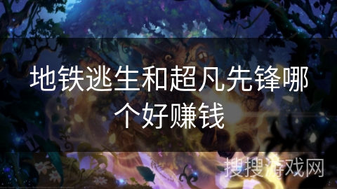 地铁逃生和超凡先锋哪个好赚钱 地铁逃生和超凡先锋哪个好赚钱