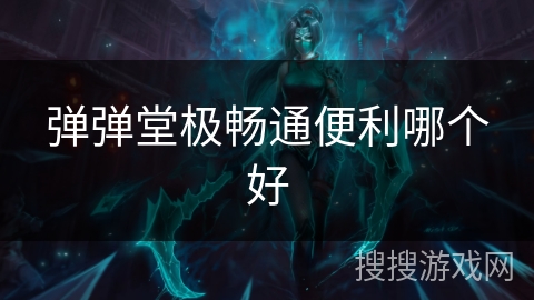 弹弹堂极畅通便利哪个好