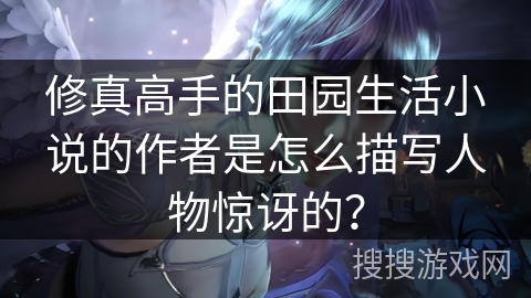 修真高手的田园生活小说的作者是怎么描写人物惊讶的?