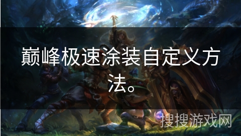 巅峰极速涂装自定义方法。