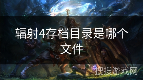 辐射4存档目录是哪个文件 辐射4存档目录是哪个文件