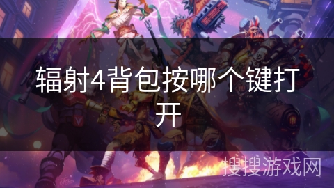 辐射4背包按哪个键打开 辐射4背包按哪个键打开