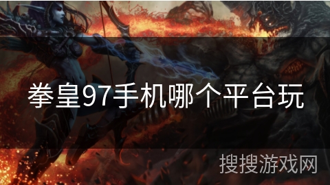 拳皇97手机哪个平台玩 拳皇97手机哪个平台玩