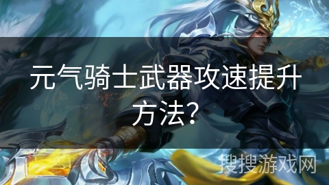 元气骑士武器攻速提升方法？