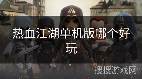 热血江湖单机版哪个好玩 热血江湖单机版哪个好玩