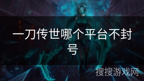 一刀传世哪个平台不封号