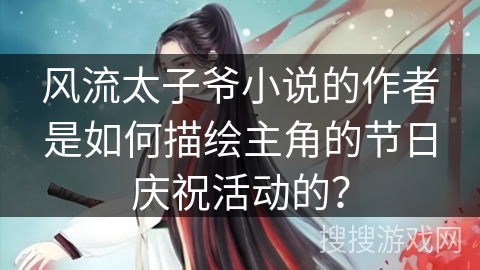 风流太子爷小说的作者是如何描绘主角的节日庆祝活动的？