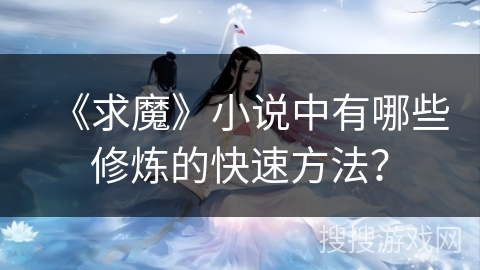 《求魔》小说中有哪些修炼的快速方法？