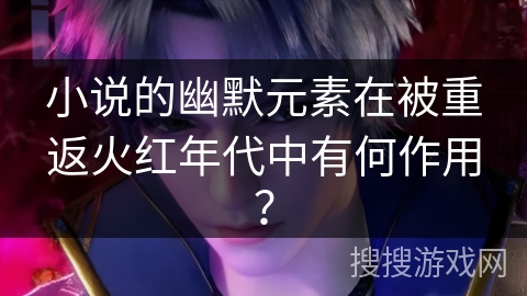 小说的幽默元素在被重返火红年代中有何作用？