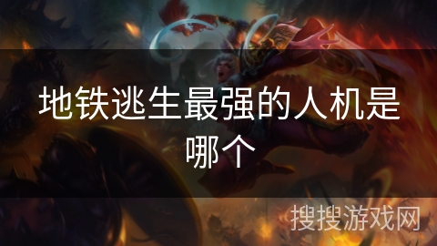 地铁逃生最强的人机是哪个