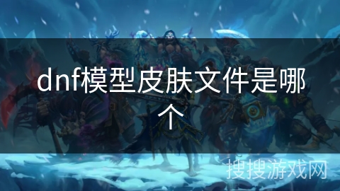 dnf模型皮肤文件是哪个