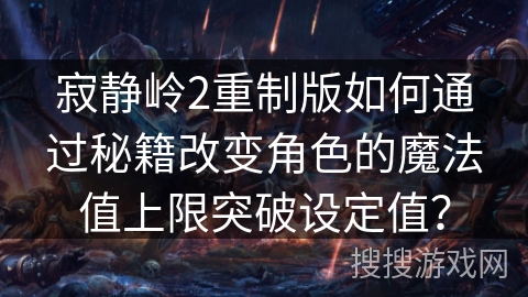 寂静岭2重制版如何通过秘籍改变角色的魔法值上限突破设定值？