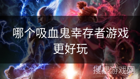 哪个吸血鬼幸存者游戏更好玩 哪个吸血鬼幸存者游戏更好玩