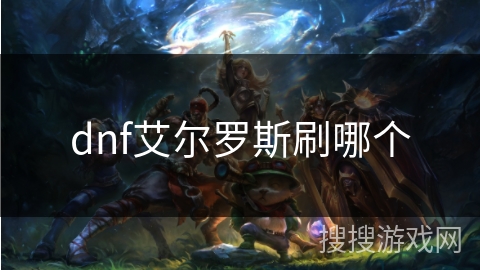 dnf艾尔罗斯刷哪个