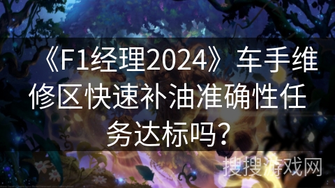 《F1经理2024》车手维修区快速补油准确性任务达标吗? 《F1经理2024》车手维修区快速补油准确性任务达标吗?