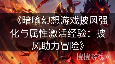 《暗喻幻想游戏披风强化与属性激活经验：披风助力冒险》