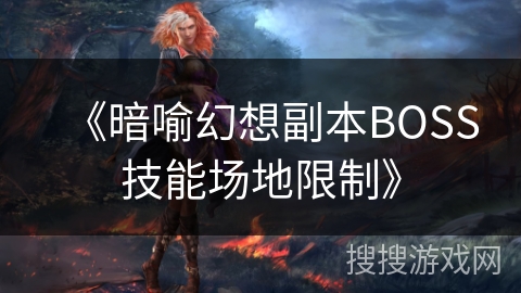 《暗喻幻想副本BOSS技能场地限制》